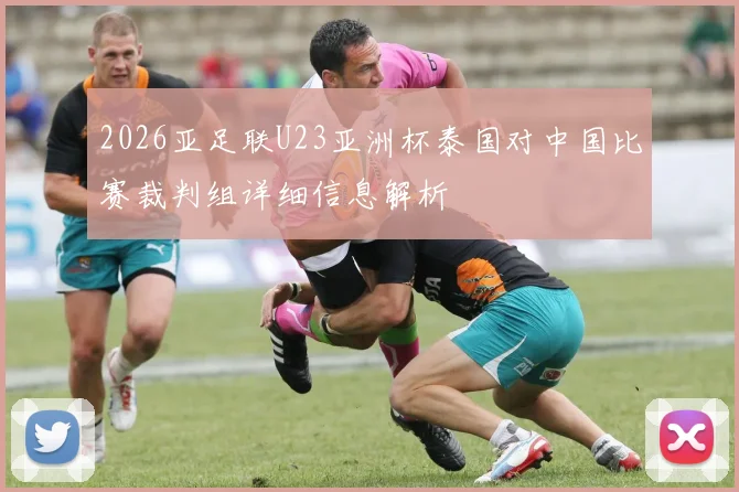 2026亚足联U23亚洲杯泰国对中国比赛裁判组详细信息解析