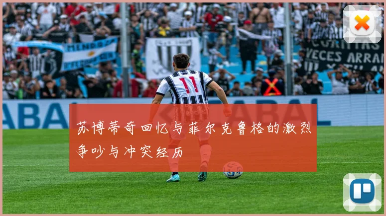 苏博蒂奇回忆与菲尔克鲁格的激烈争吵与冲突经历
