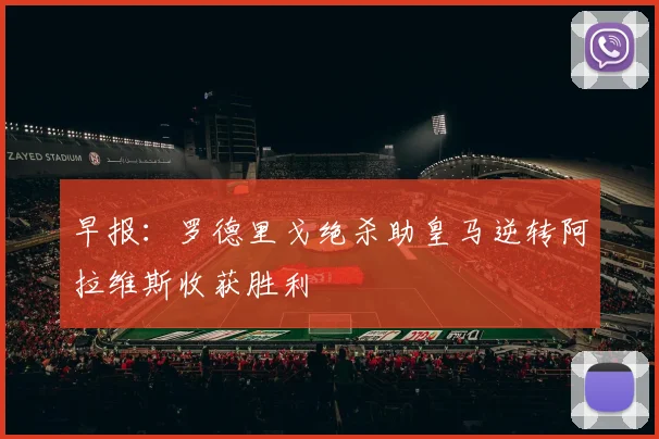 早报：罗德里戈绝杀助皇马逆转阿拉维斯收获胜利