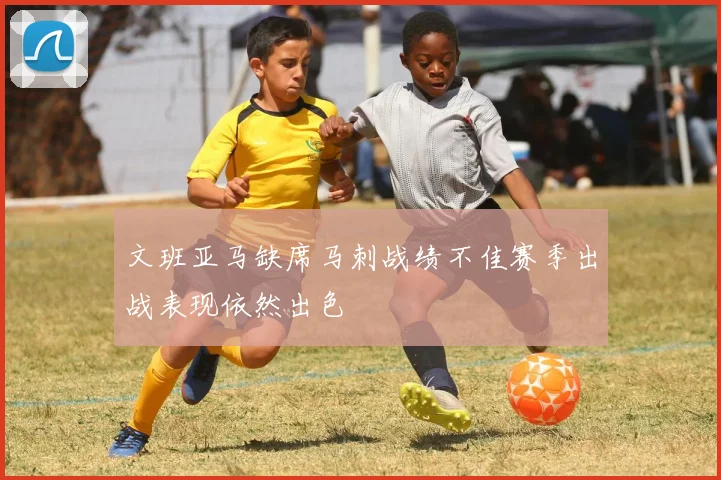 文班亚马缺席马刺战绩不佳赛季出战表现依然出色
